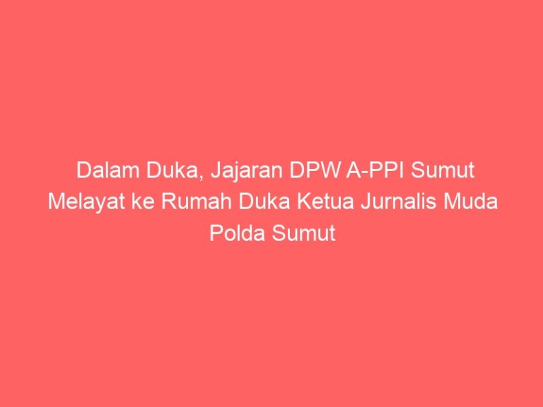 Dalam Duka, Jajaran DPW A-PPI Sumut Melayat ke Rumah Duka Ketua Jurnalis Muda Polda Sumut