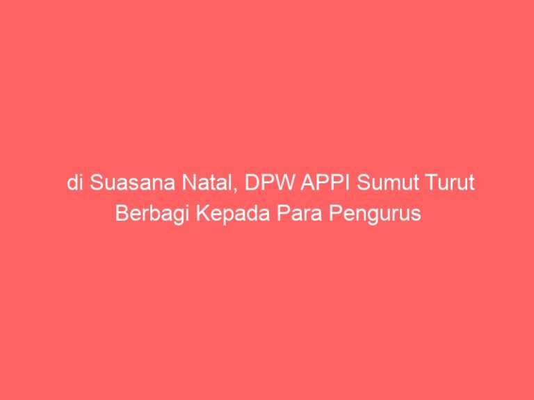 di Suasana Natal, DPW APPI Sumut Turut Berbagi Kepada Para Pengurus