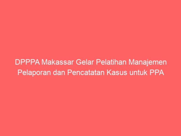 DPPPA Makassar Gelar Pelatihan Manajemen Pelaporan dan Pencatatan Kasus untuk PPA