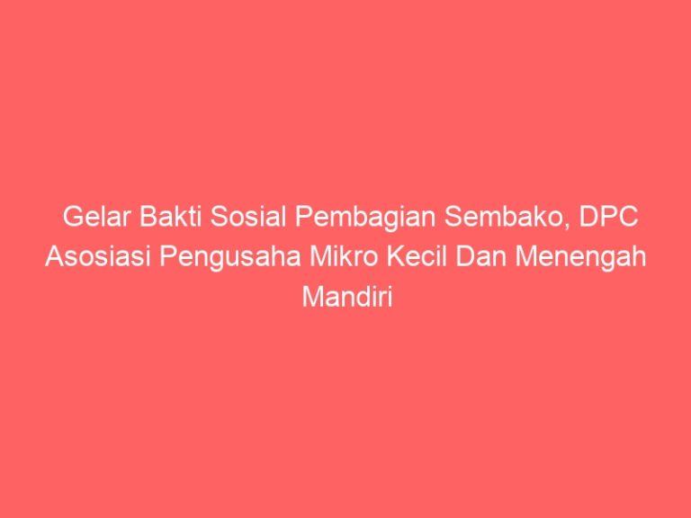Gelar Bakti Sosial Pembagian Sembako, DPC Asosiasi Pengusaha Mikro Kecil Dan Menengah Mandiri Indonesia ( APMIKIMMDO ) Gandeng Media Pendamping News “MPnews” dan Metropos 24