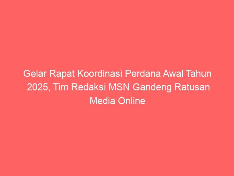 Gelar Rapat Koordinasi Perdana Awal Tahun 2025, Tim Redaksi MSN Gandeng Ratusan Media Online