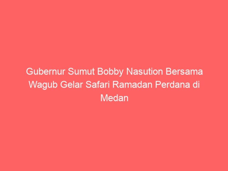 Gubernur Sumut Bobby Nasution Bersama Wagub Gelar Safari Ramadan Perdana di Medan
