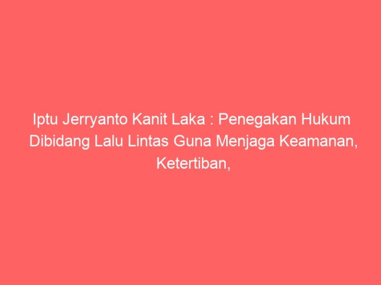 Iptu Jerryanto Kanit Laka : Penegakan Hukum Dibidang Lalu Lintas Guna Menjaga Keamanan, Ketertiban, Kelancaran Lalu Lintas