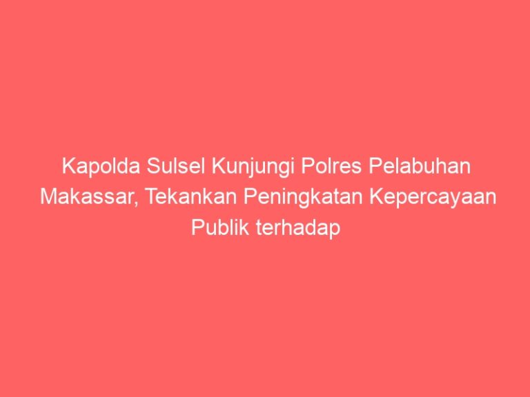 Kapolda Sulsel Kunjungi Polres Pelabuhan Makassar, Tekankan Peningkatan Kepercayaan Publik terhadap Polri