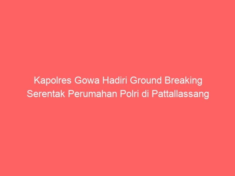 Kapolres Gowa Hadiri Ground Breaking Serentak Perumahan Polri di Pattallassang