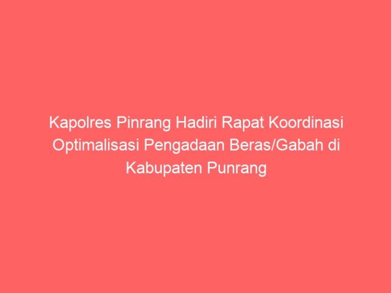 Kapolres Pinrang Hadiri Rapat Koordinasi Optimalisasi Pengadaan Beras/Gabah di Kabupaten Punrang