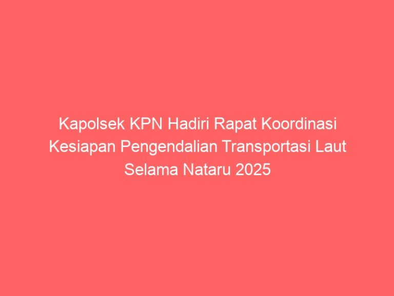 Kapolsek KPN Hadiri Rapat Koordinasi Kesiapan Pengendalian Transportasi Laut Selama Nataru 2025