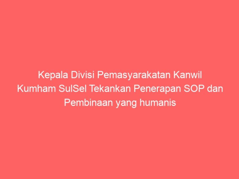Kepala Divisi Pemasyarakatan Kanwil Kumham SulSel Tekankan Penerapan SOP dan Pembinaan yang humanis kepada seluruh jajaran Rutan Bantaeng