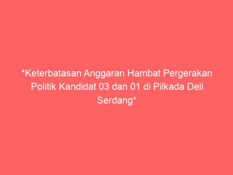 *Keterbatasan Anggaran Hambat Pergerakan Politik Kandidat 03 dan 01 di Pilkada Deli Serdang*