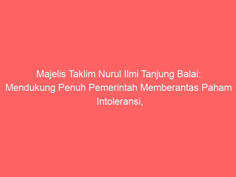 Majelis Taklim Nurul Ilmi Tanjung Balai: Mendukung Penuh Pemerintah Memberantas Paham Intoleransi, Radikalisme dan Terorisme