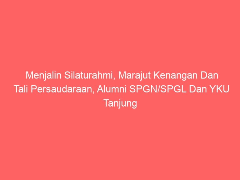 Menjalin Silaturahmi, Marajut Kenangan Dan Tali Persaudaraan, Alumni SPGN/SPGL Dan YKU Tanjung Balai 1970-1990, Gelar Temu Kangen