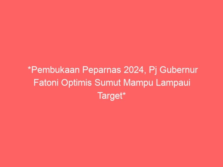 *Pembukaan Peparnas 2024, Pj Gubernur Fatoni Optimis Sumut Mampu Lampaui Target*