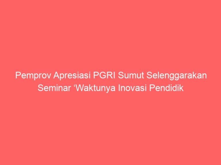 Pemprov Apresiasi PGRI Sumut Selenggarakan Seminar ‘Waktunya Inovasi Pendidik