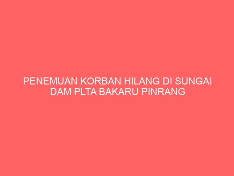 PENEMUAN KORBAN HILANG DI SUNGAI DAM PLTA BAKARU PINRANG