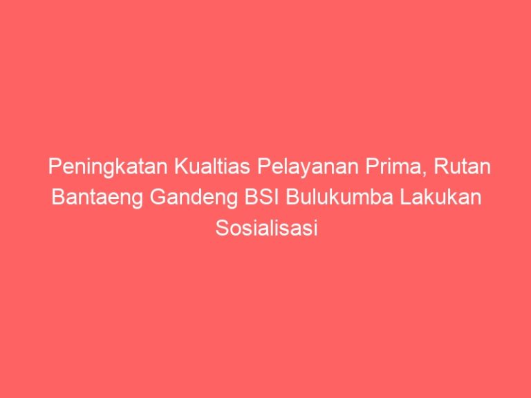 Peningkatan Kualtias Pelayanan Prima, Rutan Bantaeng Gandeng BSI Bulukumba Lakukan Sosialisasi