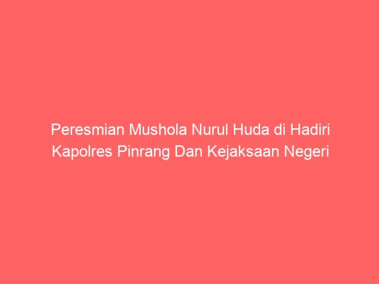 Peresmian Mushola Nurul Huda di Hadiri Kapolres Pinrang Dan Kejaksaan Negeri