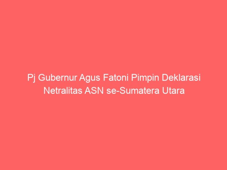 Pj Gubernur Agus Fatoni Pimpin Deklarasi Netralitas ASN se-Sumatera Utara