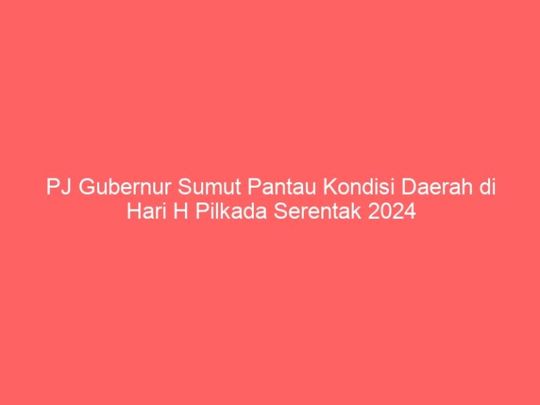 PJ Gubernur Sumut Pantau Kondisi Daerah di Hari H Pilkada Serentak 2024