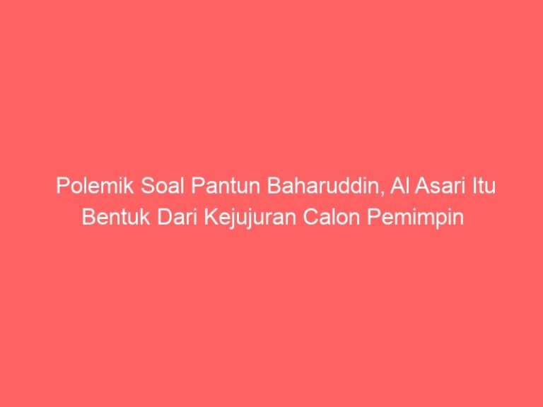 Polemik Soal Pantun Baharuddin, Al Asari Itu Bentuk Dari Kejujuran Calon Pemimpin