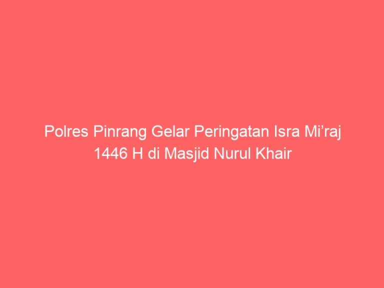 Polres Pinrang Gelar Peringatan Isra Mi’raj 1446 H di Masjid Nurul Khair