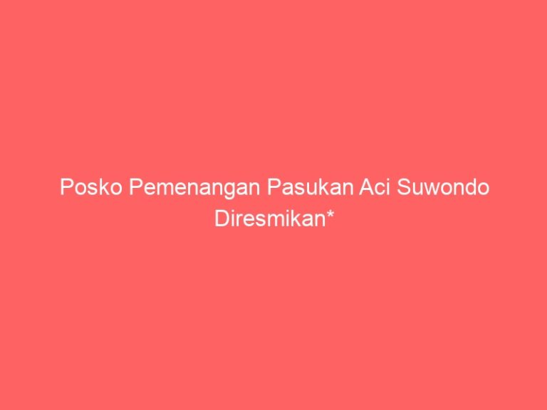 Posko Pemenangan Pasukan Aci Suwondo Diresmikan*