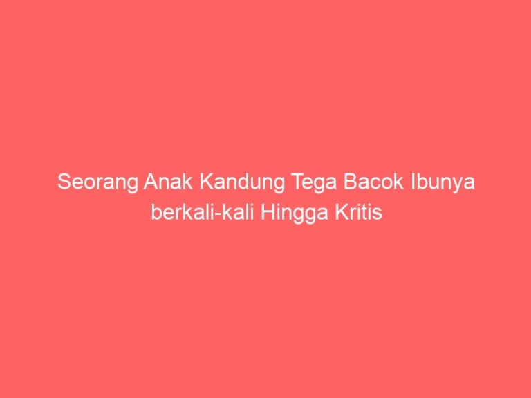 Seorang Anak Kandung Tega Bacok Ibunya berkali-kali Hingga Kritis