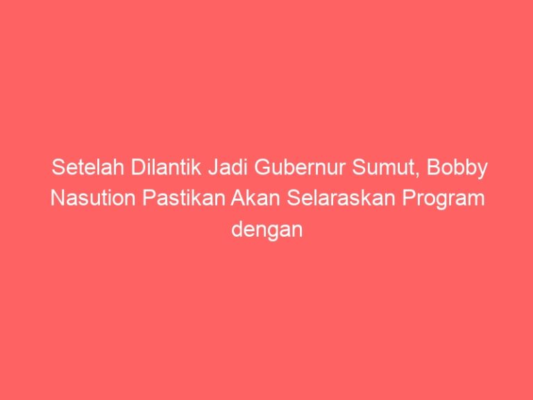 Setelah Dilantik Jadi Gubernur Sumut, Bobby Nasution Pastikan Akan Selaraskan Program dengan Pemerintah Pusat