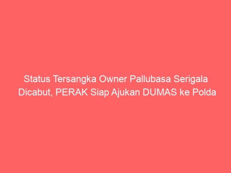 Status Tersangka Owner Pallubasa Serigala Dicabut, PERAK Siap Ajukan DUMAS ke Polda