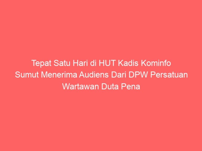 Tepat Satu Hari di HUT Kadis Kominfo Sumut Menerima Audiens Dari DPW Persatuan Wartawan Duta Pena Indonesia Sumut