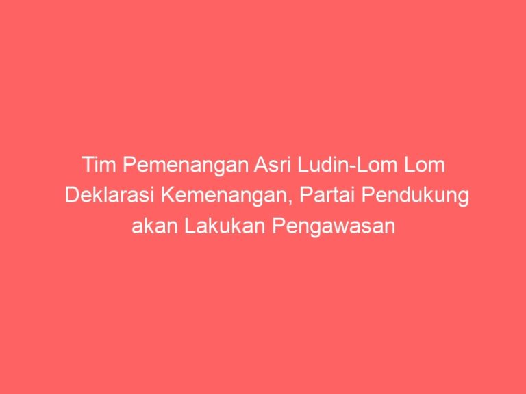 Tim Pemenangan Asri Ludin-Lom Lom Deklarasi Kemenangan, Partai Pendukung akan Lakukan Pengawasan Ketat di PSS dan PSL