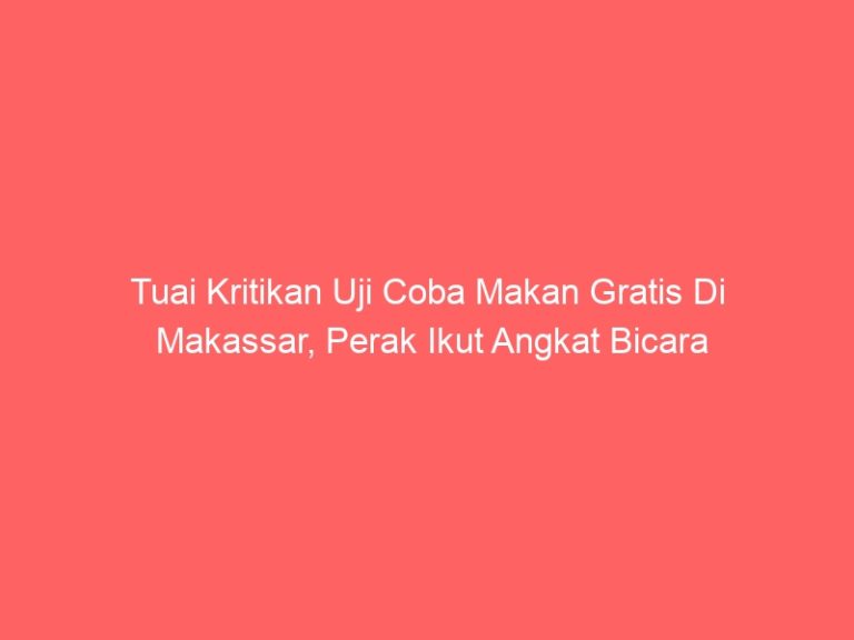 Tuai Kritikan Uji Coba Makan Gratis Di Makassar, Perak Ikut Angkat Bicara