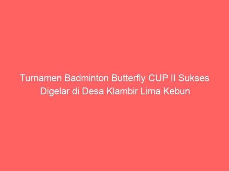 Turnamen Badminton Butterfly CUP II Sukses Digelar di Desa Klambir Lima Kebun