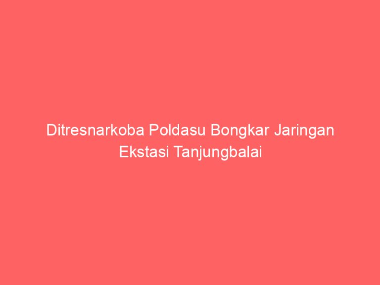 Ditresnarkoba Poldasu Bongkar Jaringan Ekstasi Tanjungbalai